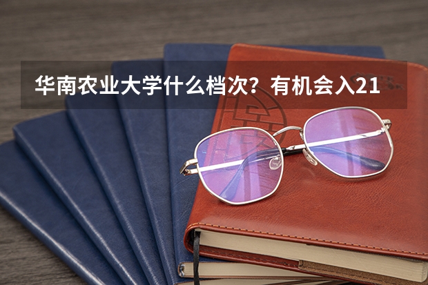 华南农业大学什么档次？有机会入211吗？附录取分数线