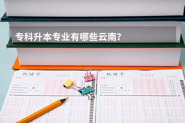 专科升本专业有哪些云南?