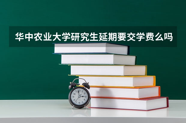 华中农业大学研究生延期要交学费么吗