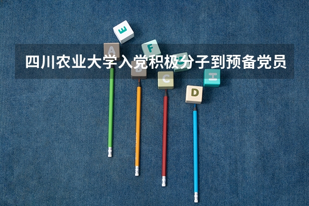 四川农业大学入党积极分子到预备党员要多久时间