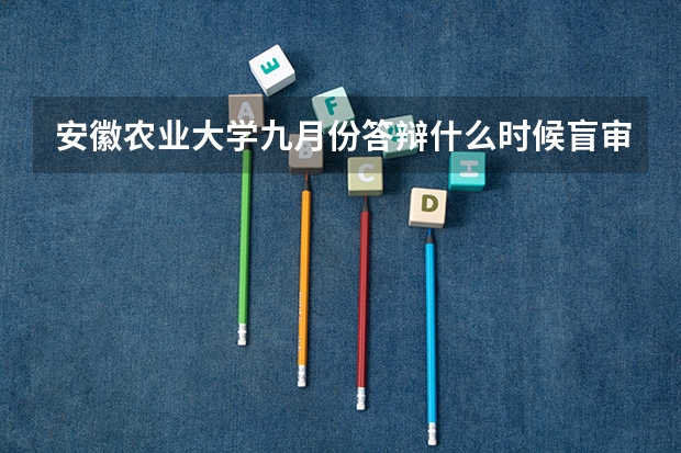 安徽农业大学九月份答辩什么时候盲审