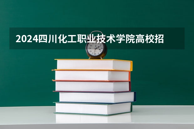 2024四川化工职业技术学院高校招生简章