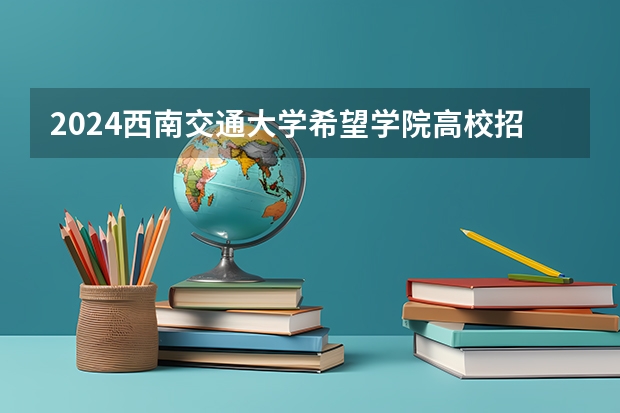 2024西南交通大学希望学院高校招生简章
