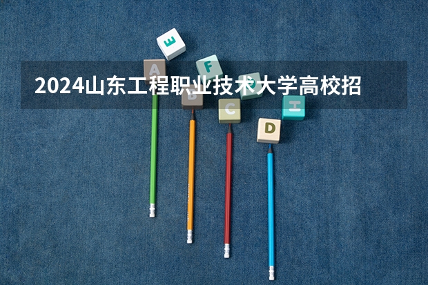 2024山东工程职业技术大学高校招生简章
