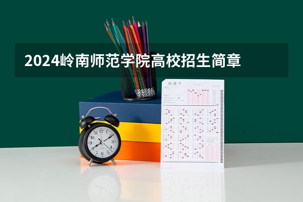 2024岭南师范学院高校招生简章