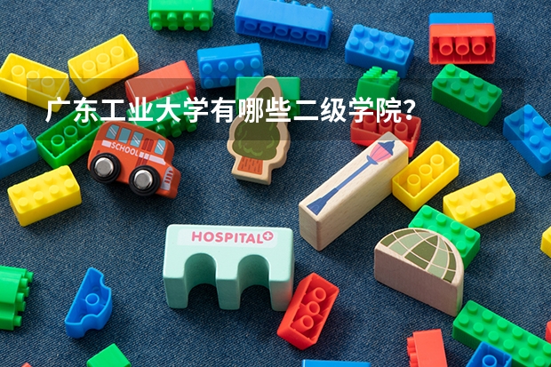 广东工业大学有哪些二级学院？