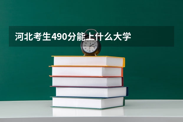 河北考生490分能上什么大学