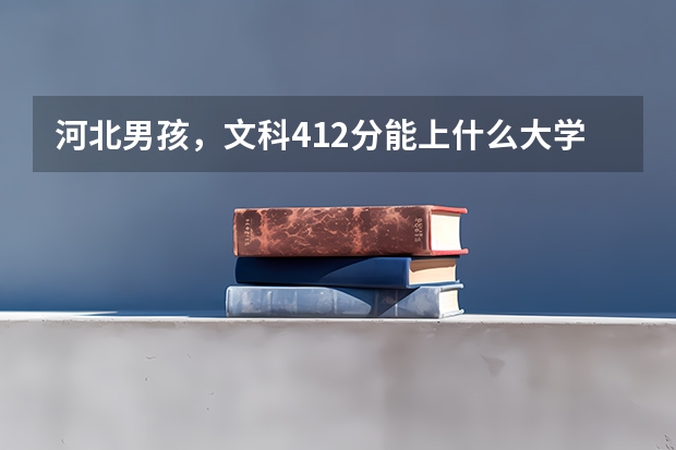 河北男孩，文科412分能上什么大学