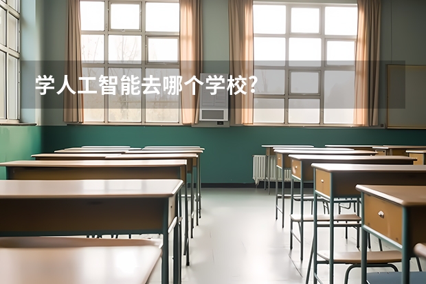 学人工智能去哪个学校?