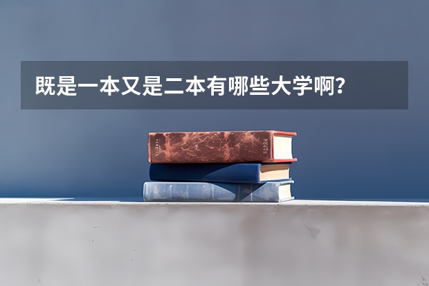 既是一本又是二本有哪些大学啊？