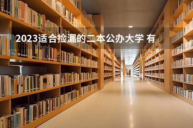 2023适合捡漏的二本公办大学 有哪些学校