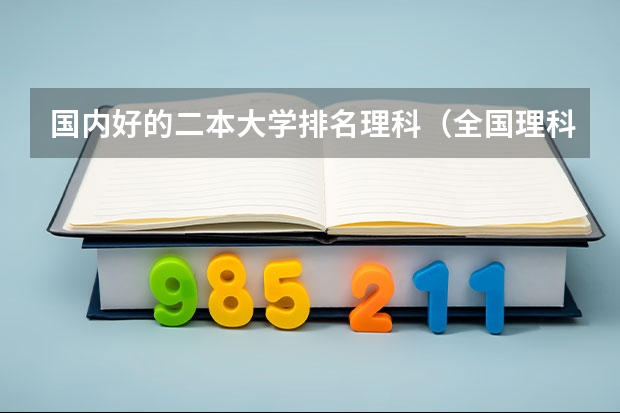 国内好的二本大学排名理科（全国理科二本大学排名一览表）