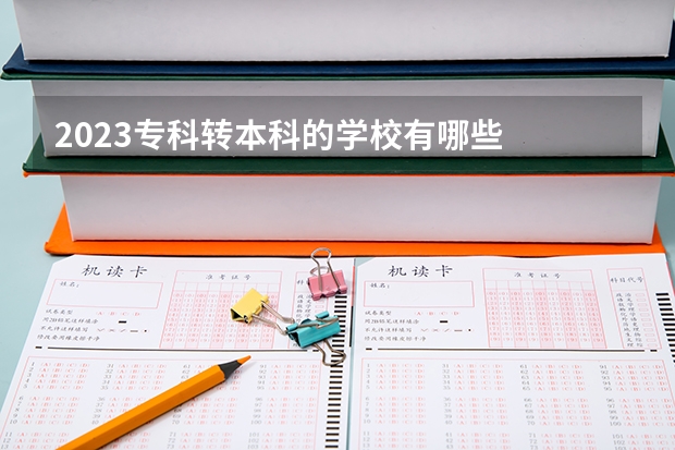 2023专科转本科的学校有哪些