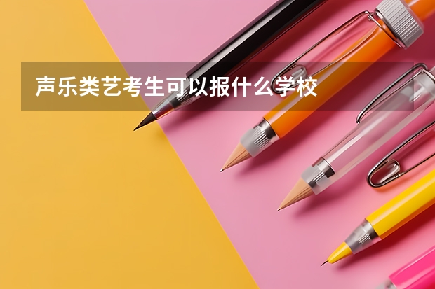 声乐类艺考生可以报什么学校