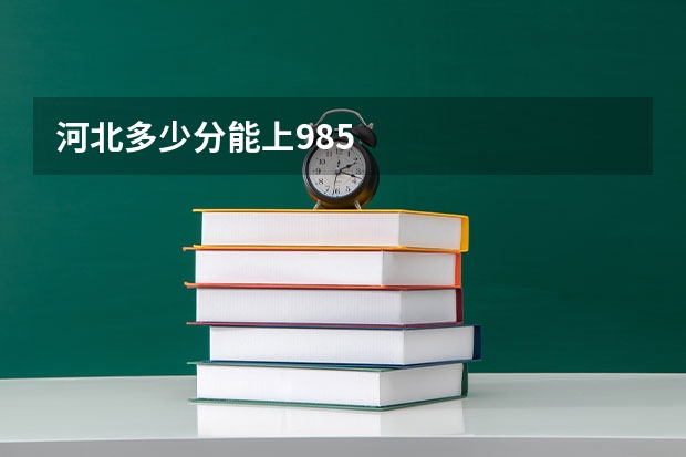 河北多少分能上985