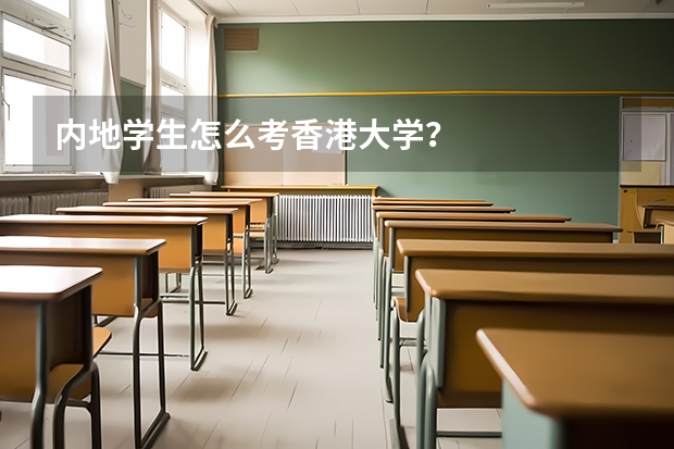 内地学生怎么考香港大学？