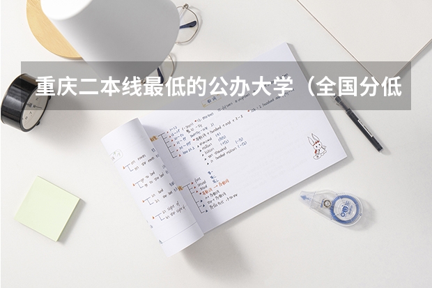 重庆二本线最低的公办大学（全国分低的公办二本）