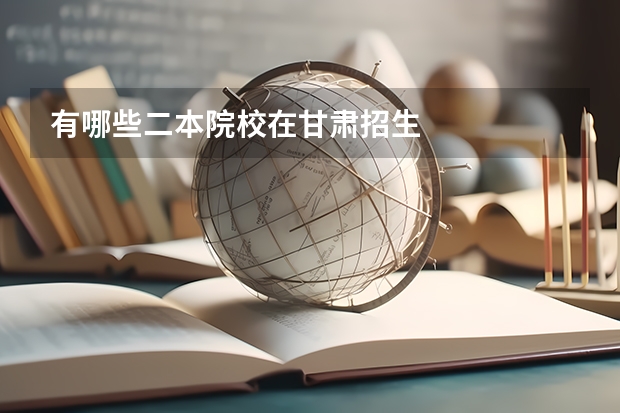 有哪些二本院校在甘肃招生
