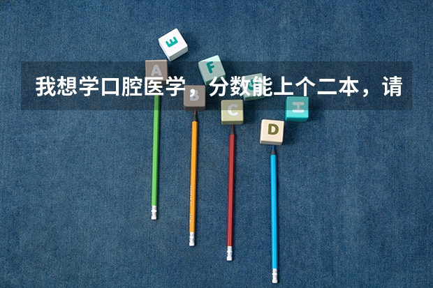 我想学口腔医学，分数能上个二本，请问二本中有哪些这个专业的大学