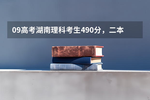 09高考湖南理科考生490分，二本分数线471，该怎么填报志愿？