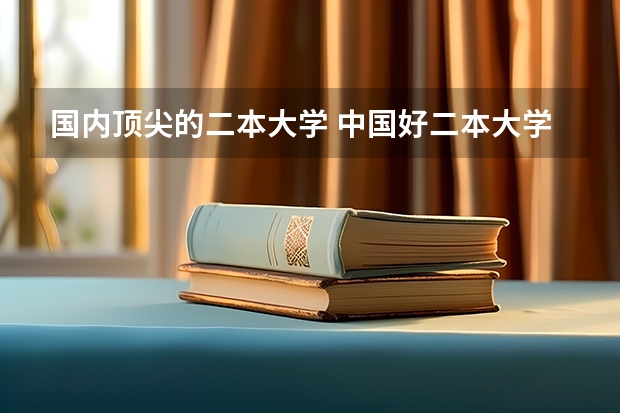国内顶尖的二本大学 中国好二本大学排名