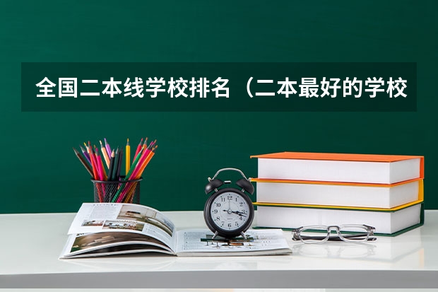 全国二本线学校排名（二本最好的学校排名）
