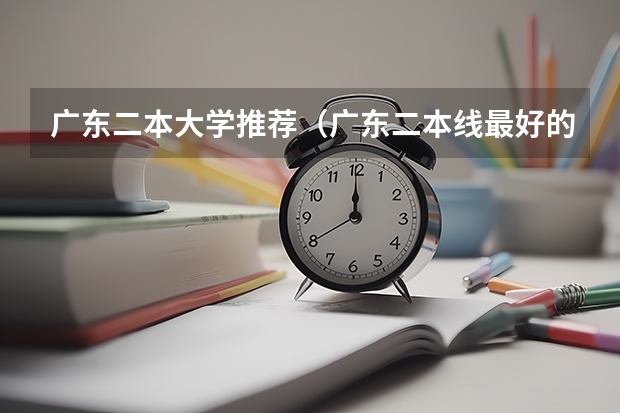 广东二本大学推荐（广东二本线最好的十所大学）