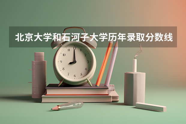北京大学和石河子大学历年录取分数线对比