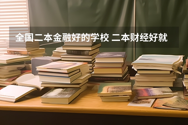 全国二本金融好的学校 二本财经好就业的大学
