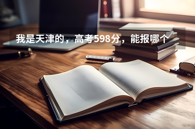 我是天津的，高考598分，能报哪个学校