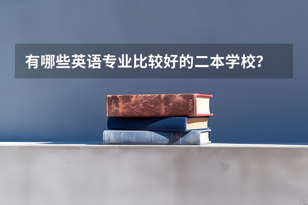 有哪些英语专业比较好的二本学校？