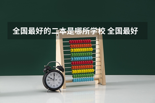 全国最好的二本是哪所学校 全国最好的二本学校