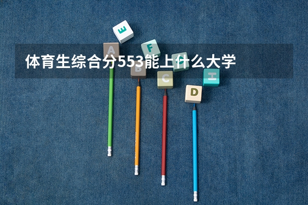 体育生综合分553能上什么大学