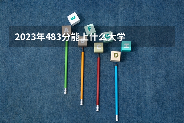 2023年483分能上什么大学