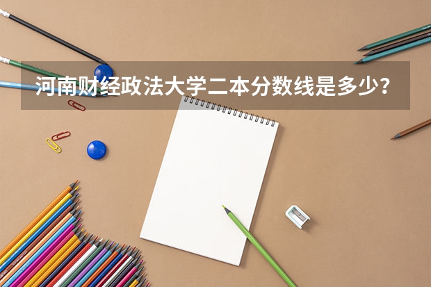 河南财经政法大学二本分数线是多少？