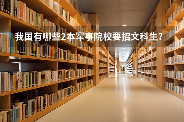 我国有哪些2本军事院校要招文科生？以及对四川招生的人数和大概分数？