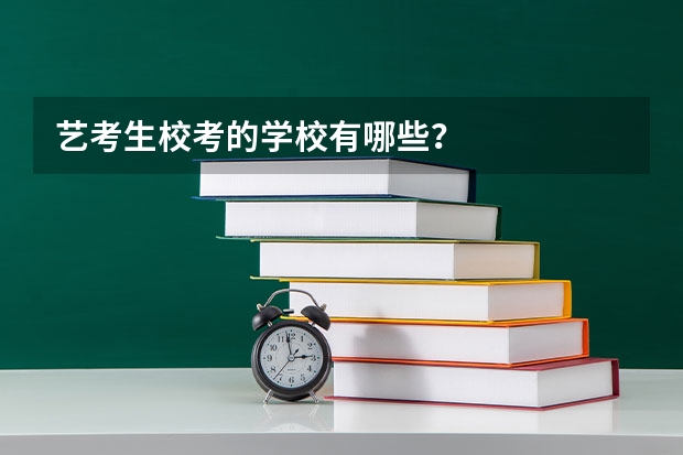 艺考生校考的学校有哪些？