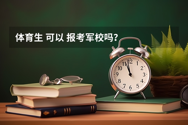 体育生 可以 报考军校吗?