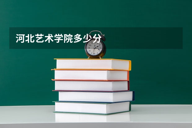河北艺术学院多少分