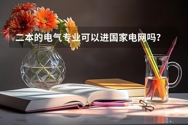 二本的电气专业可以进国家电网吗？