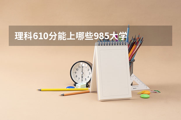 理科610分能上哪些985大学