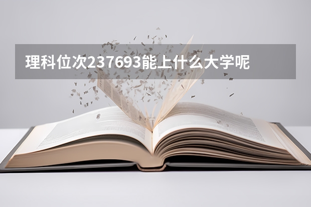 理科位次237693能上什么大学呢