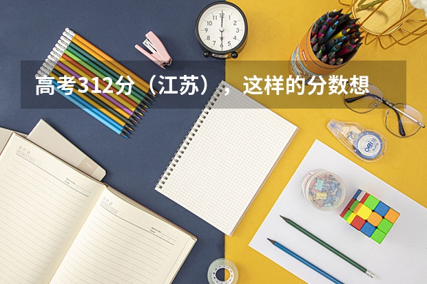 高考312分(江苏),这样的分数想报一个三本学校,哪个学校的专业相对好一些