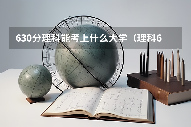 630分理科能考上什么大学(理科630分可以考什么大学)