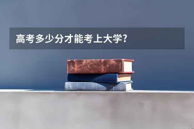 高考多少分才能考上大学?