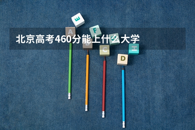 北京高考460分能上什么大学