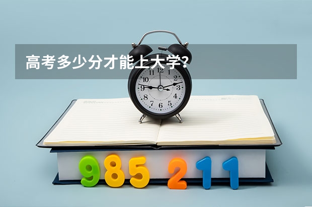 高考多少分才能上大学？