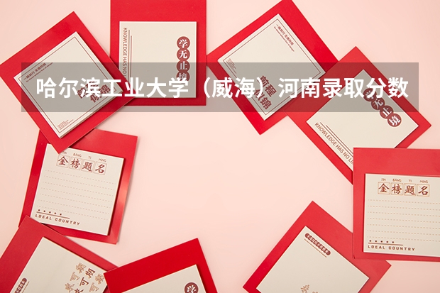 哈尔滨工业大学（威海）河南录取分数线是多少(近三年招生人数一览)