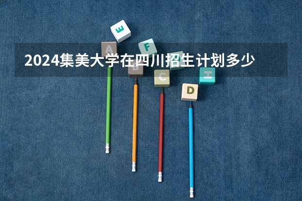 2024集美大学在四川招生计划多少人