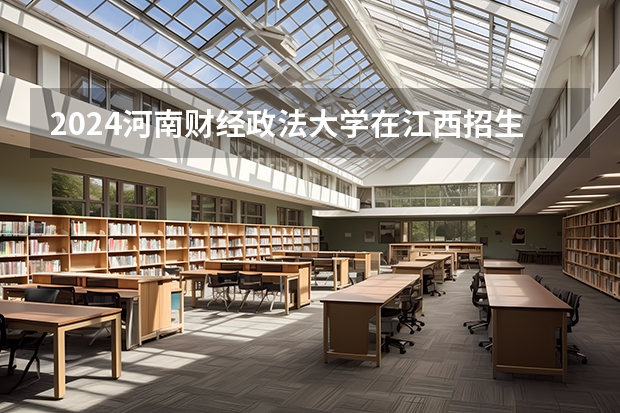 2024河南财经政法大学在江西招生计划多少人